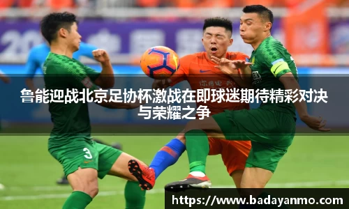 鲁能迎战北京足协杯激战在即球迷期待精彩对决与荣耀之争
